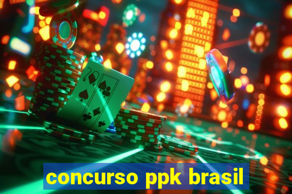 concurso ppk brasil